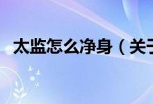 太監(jiān)怎么凈身（關(guān)于太監(jiān)怎么凈身的介紹）