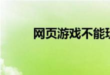 網(wǎng)頁游戲不能玩（祝您游戲愉快）