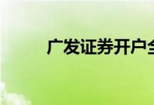 廣發(fā)證券開(kāi)戶全過(guò)程（了解一下）
