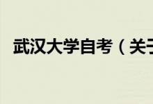 武漢大學自考（關于武漢大學自考的介紹）