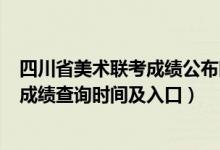 四川省美術聯(lián)考成績公布時間（四川2022年美術統(tǒng)考/聯(lián)考成績查詢時間及入口）