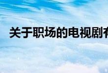 關于職場的電視劇有哪些（簡單介紹一下）