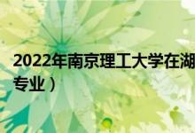 2022年南京理工大學(xué)在湖南招生計劃及招生人數(shù)（都招什么專業(yè)）