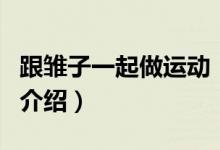 跟雛子一起做運(yùn)動(dòng)（關(guān)于跟雛子一起做運(yùn)動(dòng)的介紹）