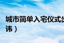 城市簡單入宅儀式步驟（搬家有什么講究和忌諱）
