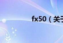 fx50（關(guān)于fx50的介紹）
