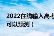 2022在線輸入高考分?jǐn)?shù)推薦大學(xué)（哪款A(yù)PP可以預(yù)測）