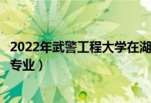 2022年武警工程大學(xué)在湖南招生計劃及招生人數(shù)（都招什么專業(yè)）