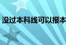 沒過本科線可以報本科嗎（有機會被錄取嗎）