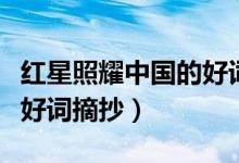 紅星照耀中國的好詞摘抄（紅星照耀中國所有好詞摘抄）