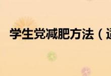學(xué)生黨減肥方法（適合學(xué)生黨減肥的辦法）