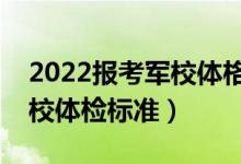 2022報考軍校體格檢查都包括什么（最新軍校體檢標準）