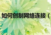 如何創(chuàng)制網(wǎng)絡連接（怎么重新設置網(wǎng)絡連接）