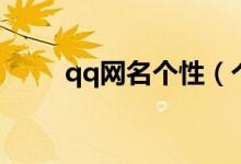 qq網(wǎng)名個性（個性qq網(wǎng)名有哪些）