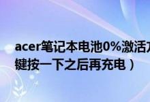 acer筆記本電池0%激活方法（電池底部有個(gè)顯示電量的按鍵按一下之后再充電）