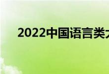 2022中國(guó)語(yǔ)言類大學(xué)排名（全國(guó)10強(qiáng)）