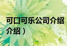 可口可樂公司介紹（關(guān)于可口可樂公司介紹的介紹）