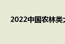 2022中國(guó)農(nóng)林類(lèi)大學(xué)排名（全國(guó)10強(qiáng)）