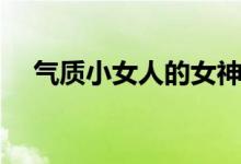 氣質小女人的女神網(wǎng)名（四字網(wǎng)名氣質）