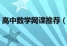 高中數(shù)學網(wǎng)課推薦（適合高中生的線上平臺）