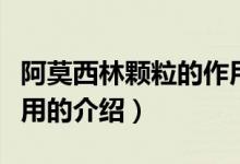阿莫西林顆粒的作用（關(guān)于阿莫西林顆粒的作用的介紹）