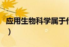 應(yīng)用生物科學(xué)屬于什么大類(lèi)（就業(yè)方向有哪些）