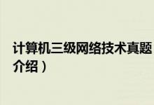 計(jì)算機(jī)三級(jí)網(wǎng)絡(luò)技術(shù)真題（關(guān)于計(jì)算機(jī)三級(jí)網(wǎng)絡(luò)技術(shù)真題的介紹）