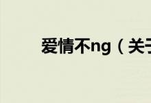 愛情不ng（關(guān)于愛情不ng的介紹）