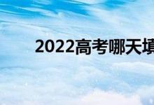2022高考哪天填報志愿（怎么填報）