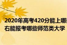 2020年高考420分能上哪些師范大學（2022年高考430分左右能報考哪些師范類大學）