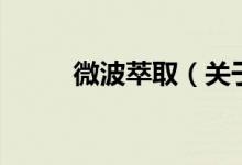 微波萃?。P(guān)于微波萃取的介紹）