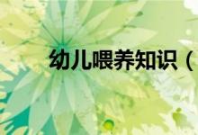 幼兒喂養(yǎng)知識(shí)（幼兒喂養(yǎng)知識(shí)大全）
