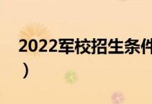 2022軍校招生條件有哪些（報(bào)考流程是什么）