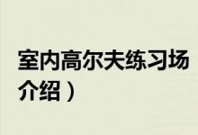 室內(nèi)高爾夫練習(xí)場(chǎng)（關(guān)于室內(nèi)高爾夫練習(xí)場(chǎng)的介紹）