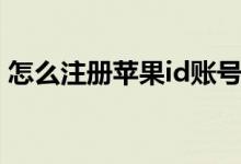 怎么注冊蘋果id賬號(hào)（如何注冊蘋果id賬號(hào)）