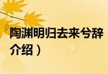 陶淵明歸去來(lái)兮辭（關(guān)于陶淵明歸去來(lái)兮辭的介紹）