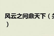 風云之問鼎天下（關于風云之問鼎天下的介紹）