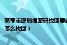 高考志愿填報(bào)密碼找回要多久（2022高考志愿填報(bào)密碼忘記怎么找回）