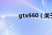 gtx660（關于gtx660的介紹）