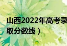山西2022年高考錄取率（山西2022年高考錄取分數(shù)線）