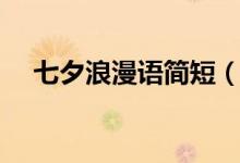 七夕浪漫語(yǔ)簡(jiǎn)短（七夕浪漫句子有哪些）