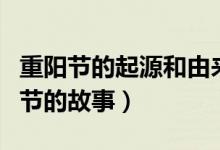 重陽節(jié)的起源和由來和傳說（有哪些關(guān)于重陽節(jié)的故事）