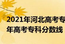 2021年河北高考專科分?jǐn)?shù)線（預(yù)估河北2022年高考?？品?jǐn)?shù)線）