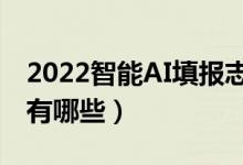 2022智能AI填報志愿軟件（比較精準(zhǔn)的APP有哪些）