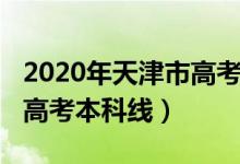 2020年天津市高考本科線（預計2022年天津高考本科線）