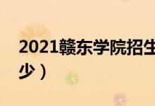 2021贛東學院招生計劃（各省招生人數(shù)是多少）