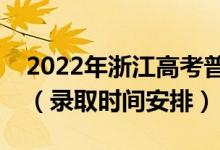 2022年浙江高考普通類提前批什么時候錄取（錄取時間安排）