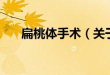 扁桃體手術（關于扁桃體手術的介紹）