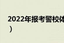 2022年報考警校體檢嚴格嗎（通過率高不高）