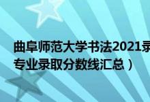 曲阜師范大學(xué)書法2021錄取分數(shù)線（2019曲阜師范大學(xué)各專業(yè)錄取分數(shù)線匯總）